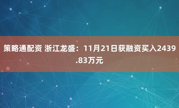 策略通配资 浙江龙盛：11月21日获融资买入2439.83万元